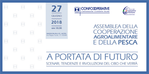 CONFCOOPERATIVE, IL 27 GIUGNO A ROMA SI DISCUTE DELL’ALIMENTAZIONE DEL FUTURO, NELL’AMBITO DELL’ASSEMBLEA DELLA COOPERAZIONE AGROALIMENTARE E DELLA PESCA